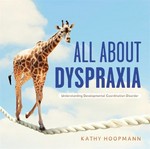 All about dyspraxia : understanding developmental coordination disorder / Kathy Hoopmann.