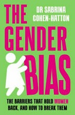 The gender bias : the barriers that hold women back, and how to break them / Sabrina Cohen-Hatton.