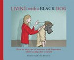 Living with a black dog : how to take care of someone with depression while looking after yourself / Matthew and Ainsley Johnstone ; illustrated by Matthew Johnstone.