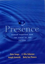 Presence : exploring profound change in people, organizations and society / Peter Senge ... [et al.].