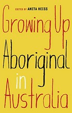 Growing up Aboriginal in Australia / edited by Heiss, Anita.
