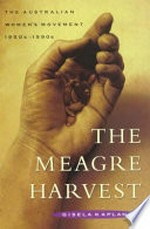 The meagre harvest : the Australian women's movement 1950s-1990s / Gisela Kaplan.