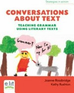 Conversations about text 1 : teaching grammar using literary texts / Joanne Rossbridge and Kathy Rushton.