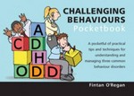 Challenging behaviours pocketbook : a pocketful of practical tips and techniques for understanding and managing three common behaviour disorders / Fintan O'Regan.