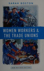 Women workers and the trade unions / Sarah Boston.