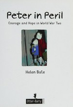Peter in peril : courage and hope in World War Two / Helen Bates.