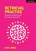 Retrieval practice : research & resources for every classroom / Kate Jones.