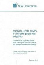 Improving service delivery to Aboriginal people with a disability : a review of the implementation of ADHC's Aboriginal Policy Framework and Aboriginal Consultation Strategy / NSW Ombudsman.
