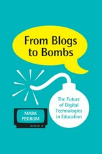 From blogs to bombs : the future of digital technologies in education / Mark Pegrum.