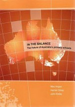 In the balance : the future of Australia's primary schools / Max Angus, Harriet Olney and John Ainley.