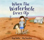 When the waterhole dries up / Kaye Baillie ; [illustrated by] Max Hamilton.