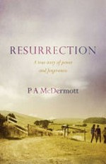 Resurrection : a true story of power and forgiveness / P A McDermott.