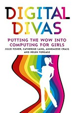 Digital divas : putting the wow into computing for girls / Julie Fisher, Catherine Lang, Annemieke Craig and Helen Forgasz with Amber McLeod.