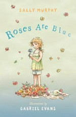 Roses are blue / Sally Murphy ; illustrations by Gabriel Evans.