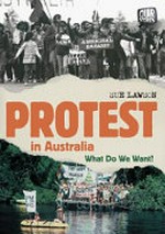 Protest in Australia : what do we want? / Sue Lawson.