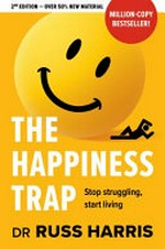 The happiness trap : stop struggling, start living / Dr. Russ Harris.