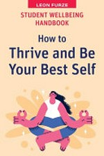 Student wellbeing handbook : how to thrive and be your best self / Leon Furze