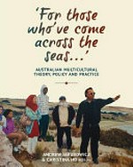 'For those who've come across the seas...' : Australian multicultural theory, policy and practice / Andrew Jakubowicz & Christina Ho, editors.