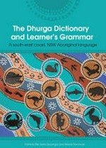 The Dhurga dictionary and learners grammar : a South-East Coast NSW Aboriginal language / Patricia Ellis, Kerry Boyenga, Waine Donovan.