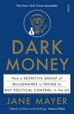 Dark money : how a secretive group of billionaires is trying to buy political control in the US / Jane Mayer.