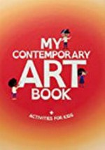 My contemporary art book : + activities for kids / Kate Ryan ; illustrated by Cally Bennett.