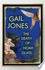 The death of Noah Glass / Gail Jones.