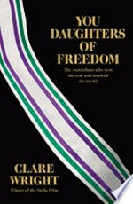 You daughters of freedom : the Australians who won the vote and inspired the world / Clare Wright.