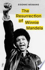 The resurrection of Winnie Mandela / Sisonke Msimang.