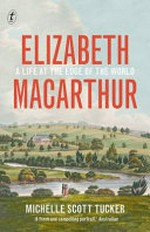 Elizabeth Macarthur : a life at the edge of the world / Michelle Scott Tucker.