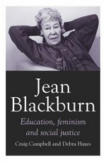 Jean Blackburn : education, feminism and social justice / Craig Campbell and Debra Hayes.
