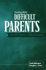 Dealing with difficult parents (and with parents in difficult situations) / Todd Whitaker, Douglas J. Fiore.