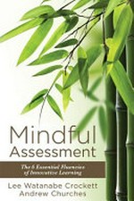 Mindful assessment : the 6 essential fluencies of innovative learning / Lee Watanabe Crockett, Andrew Churches.