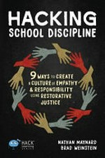 Hacking school discipline : 9 ways to create a culture of empathy and responsibility using restorative justice / Nathan Maynard Brad Weinstein.