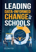Leading data-informed change in schools / Selena Fisk.