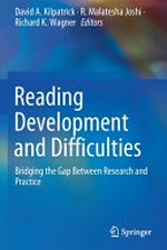 Reading development and difficulties : bridging the gap between research and practice / David A. Kilpatrick, R. Malatesha Joshi, Richard K. Wagner, editors.