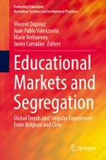 Educational markets and segregation : global trends and singular experiences from Belgium and Chile / edited by Vincent Dupriez, Juan Pablo Valenzuela, Marie Verhoeven, Javier Corvalán.