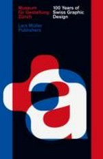 100 years of Swiss graphic design / edited by Christian Brändle, Karin Gimmi, Barbara Junod, Bettina Richter, and the Museum of Design, Zürich.