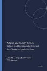 Activist and socially critical school and community renewal : social justice in exploitative times / John Smyth, Lawrence Angus, Barry Down, Peter McInerney.