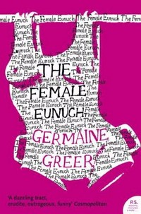 The female eunuch / Germaine Greer.