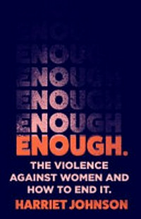 Enough : the violence against women and how to end it / Harriet Johnson.