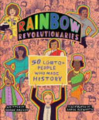 Rainbow revolutionaries : 50 LGBTQ+ people who made history / written by Sarah Prager ; illustrated by Sarah Papworth.
