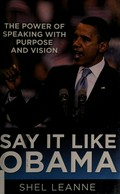 Say it like Obama : the power of speaking with purpose and vision / Shel Leanne.
