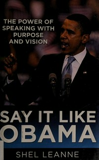 Say it like Obama : the power of speaking with purpose and vision / Shel Leanne.