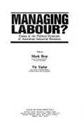 Managing labour? : essays in the political economy of Australian Industrial Relations / editors: Mark Bray, Vic Taylor.
