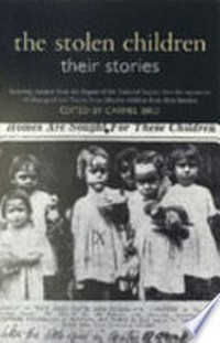 The stolen children : their stories : including extracts from the Report of the National Inquiry into the separation of Aboriginal and Torres Strait Islander children from their families / edited by Carmel Bird