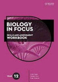Biology in focus year 12 : skills and assessment workbook / Julie Fraser, Kirsten Prior, Evan Roberts.