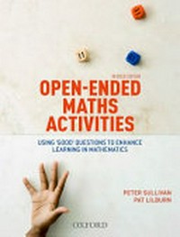 Open-ended maths activities : using 'good' questions to enhance learning in mathematics / Peter Sullivan, Pat Lilburn.