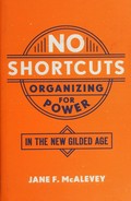 No shortcuts : organizing for power in the new gilded age / Jane F. McAlevey.