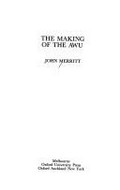 The making of the AWU / John Merritt.