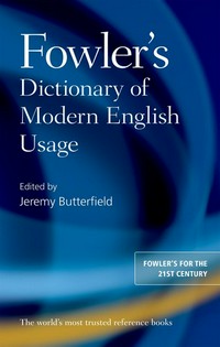 Fowler's dictionary of modern English usage / first edition edited by H. W. Fowler; fourth edition edited by Jeremy Butterfield.